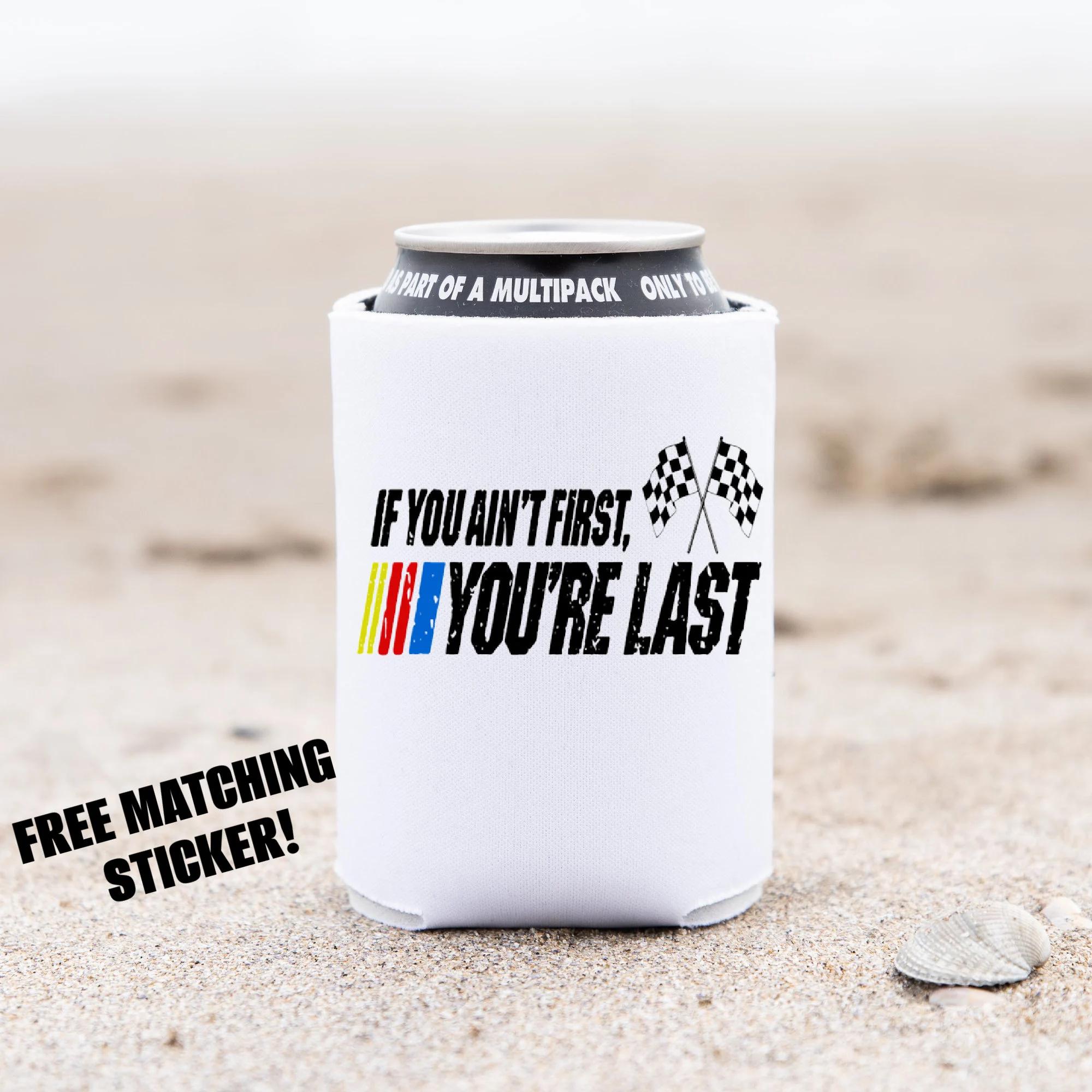 If You Aint First You're Last Nascar Can Cooler